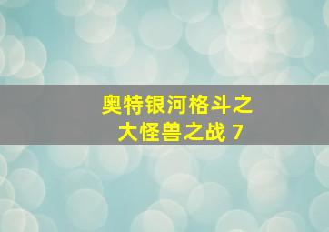 奥特银河格斗之大怪兽之战 7